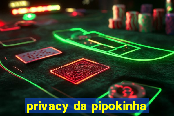 privacy da pipokinha